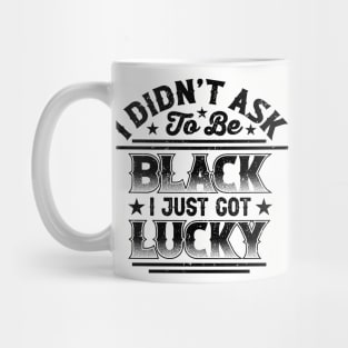 I didn't ask to be black i just got lucky, Black History Month Mug